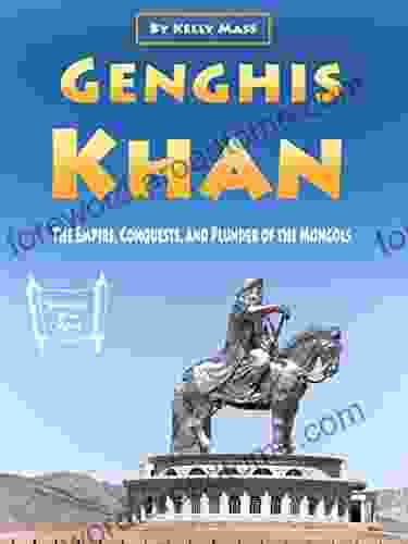 Genghis Khan: The Empire Conquests And Plunder Of The Mongols