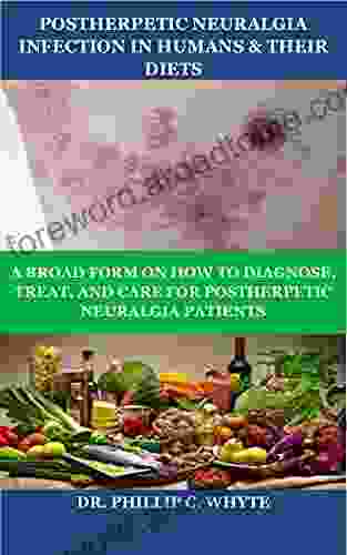 POSTHERPETIC NEURALGIA INFECTION IN HUMANS THEIR DIETS: A Broad Form On How To Diagnose Treat And Care For Postherpetic Neuralgia Patients