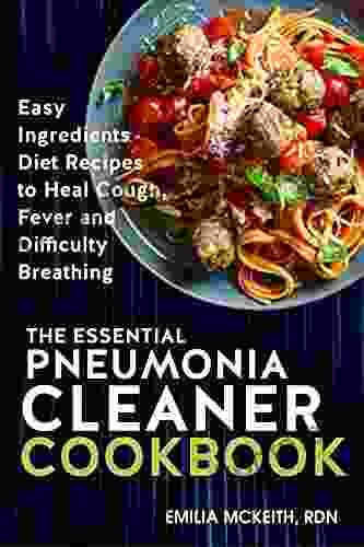 Essential Pneumonia Cleaner Cookbook: Easy Ingredients Diet Recipes to Heal Cough Fever and Difficulty Breathing