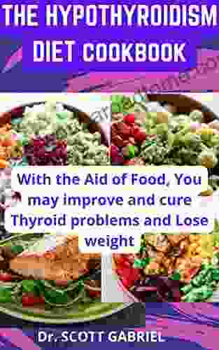 THE HYPOTHYROIDISM DIET COOKBOOK : With The Aid Of Food You May Improve Thyroids Problems And Loose Weight