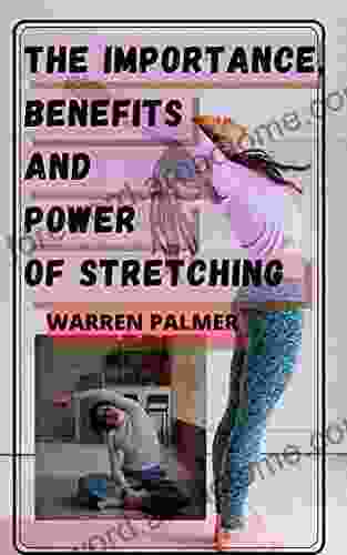 The Importance Benefits And Power Of Stretching