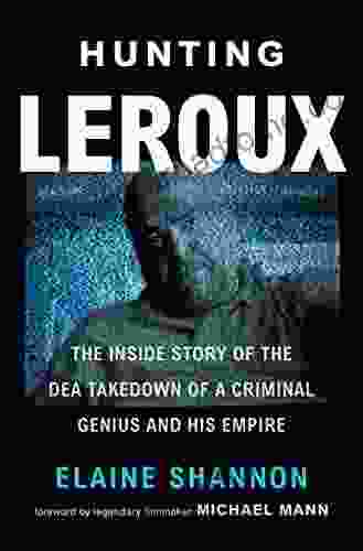 Hunting LeRoux: The Inside Story Of The DEA Takedown Of A Criminal Genius And His Empire