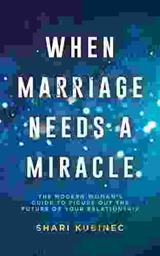 When Marriage Needs A Miracle: The Modern Woman S Guide To Figure Out The Future Of Your Relationship