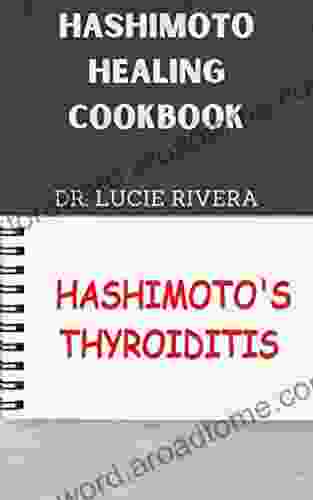 HASHIMOTO HEALING COOKBOOK : A Profound and complete guide to restore thyroid health through diet as well as eliminating several toxins in the body