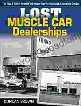 Lost Muscle Car Dealerships: The Rise and Fall of America s Greatest High Performance Dealers