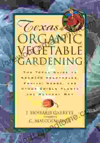 Texas Organic Vegetable Gardening: The Total Guide to Growing Vegetables Fruits Herbs and Other Edible Plants the Natural Way