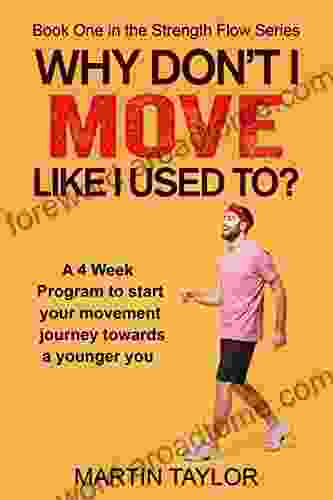 Why Don t I Move Like I Used To?: A 4 Week Program to start your movement journey towards a younger you (Strength Flow 1)