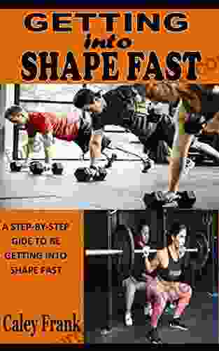 GETTING INTO SHAPE FAST: Step by step guide on getting into shape fast