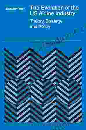 The Evolution Of The US Airline Industry: Theory Strategy And Policy (Studies In Industrial Organization 25)