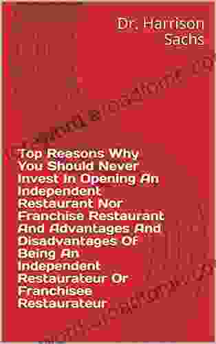 Top Reasons Why You Should Never Invest In Opening An Independent Restaurant Nor Franchise Restaurant And Advantages And Disadvantages Of Being An Independent Restaurateur Or Franchisee Restaurateur