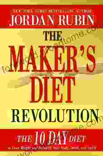 The Maker S Diet Revolution: The 10 Day Diet To Lose Weight And Detoxify Your Body Mind And Spirit