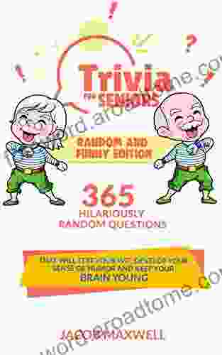 Trivia For Seniors: Random And Funny Edition 365 Hilariously Random Questions That Will Test Your Wit Develop Your Sense Of Humor And Keep Your Brain Young (Senior Brain Workouts 3)