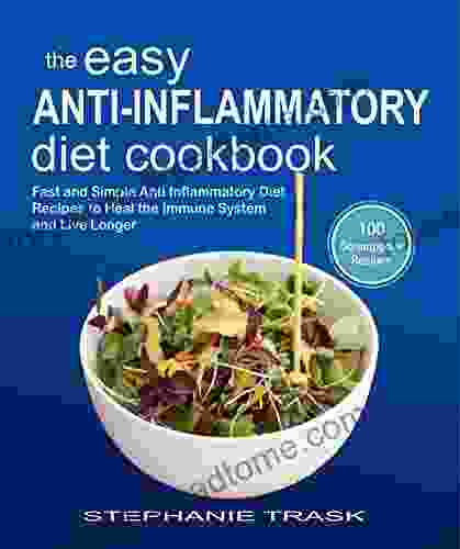 The Easy Anti Inflammatory Diet Cookbook: 100 Fast and Simple Anti Inflammatory Diet Recipes to Heal the Immune System and Live Longer