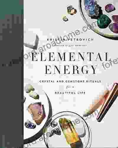 Elemental Energy: Crystal and Gemstone Rituals for a Beautiful Life