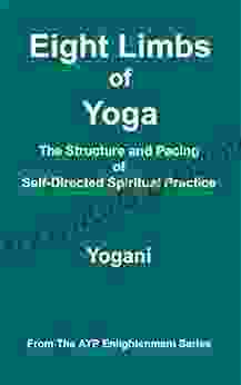 Eight Limbs Of Yoga The Structure And Pacing Of Self Directed Spiritual Practice (AYP Enlightenment 9)