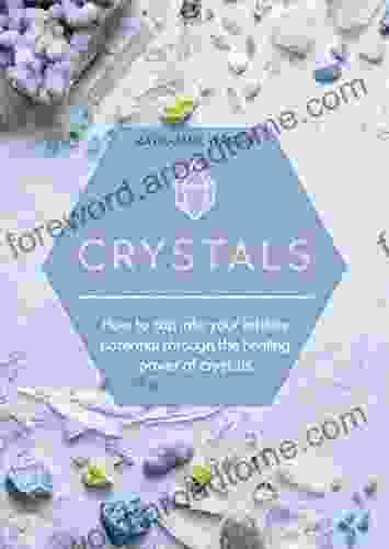 Crystals: How to tap into your infinite potential through the healing power of crystals