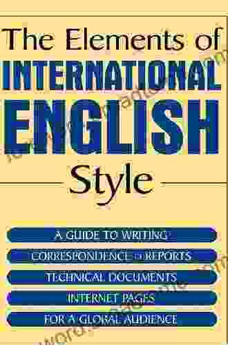 The Elements Of International English Style: A Guide To Writing Correspondence Reports Technical Documents And Internet Pages For A Global Audience