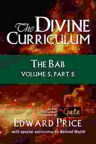 The Divine Curriculum: The Bab: Volume 5 Part 2