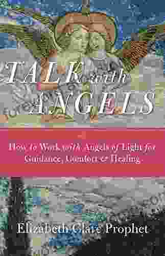 Talk with Angels: How to Work with Angels of Light for Guidance Comfort and Healing