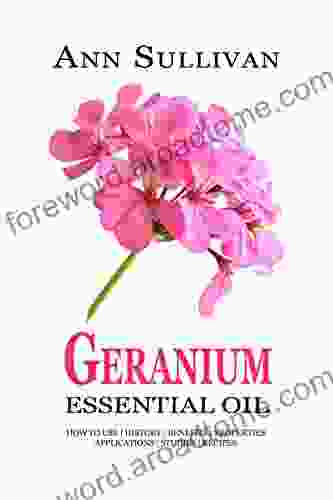 Geranium Essential Oil: Benefits Properties Applications Studies Recipes