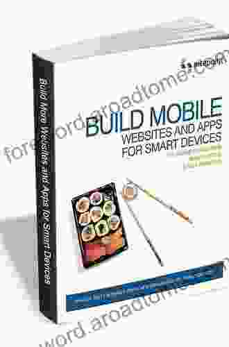 Build Mobile Websites And Apps For Smart Devices: Whip Up Tasty Morsels For A New Generation Of Mobile Devices