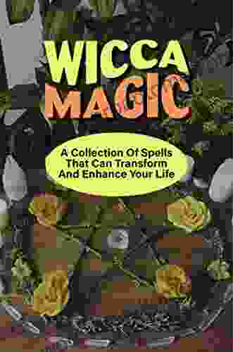 Wicca Magic: A Collection Of Spells That Can Transform And Enhance Your Life