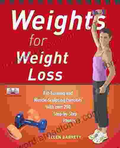 Weights For Weight Loss: Fat Burning And Muscle Sculpting Exercises With Over 200 Step By Step Photos