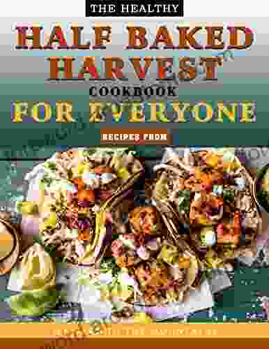 The Healthy Half Baked Harvest Cookbook For Everyone: Recipes From My Barn In The Mountains