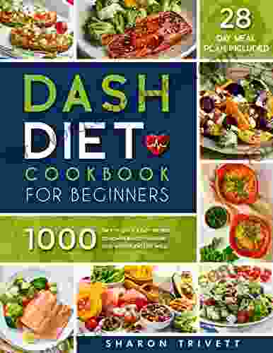 Dash Diet Cookbook for Beginners: 1000 Days of Heart Healthy Quick Easy Recipes to Lower Blood Pressure Lose Weight and Live Well 28 Day Meal Plan Included