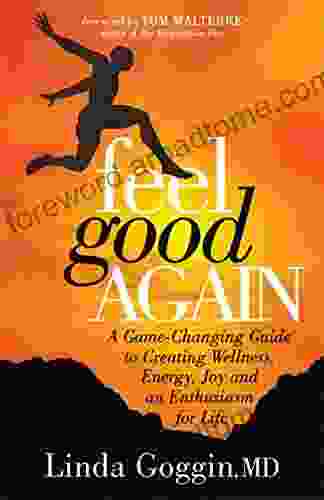 Feel Good Again: A Game Changing Guide to Creating Wellness Energy Joy and an Enthusiasm for Life