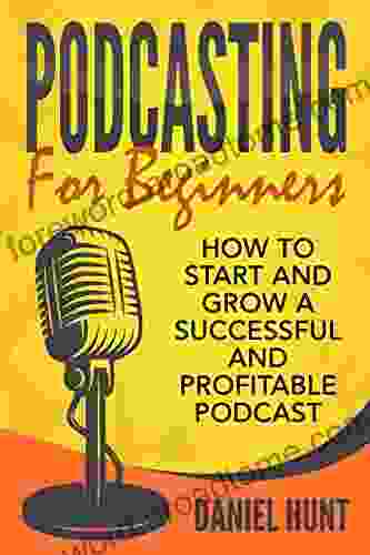 Podcasting For Beginners: How To Start And Grow A Successful And Profitable Podcast