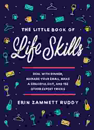 The Little Of Life Skills: Deal With Dinner Manage Your Email Make A Graceful Exit And 152 Other Expert Tricks