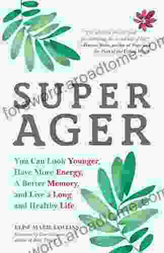 Super Ager: You Can Look Younger Have More Energy A Better Memory And Live A Long And Healthy Life (Aging Healthy Staying Young)