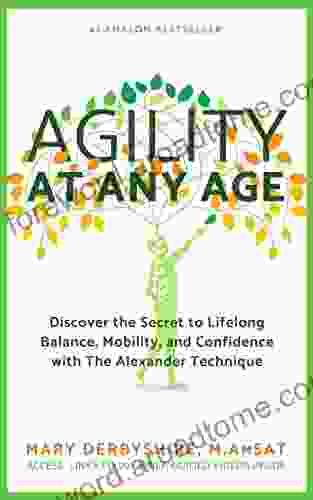 Agility at Any Age Updated 2024 : Discover the Secret to Lifelong Balance Mobility and Confidence with The Alexander Technique