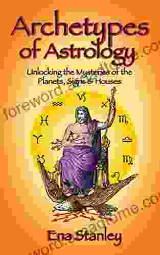 Archetypes of Astrology: Unlocking the Mysteries of the Planets Signs Houses