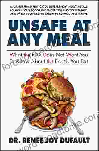 Unsafe at Any Meal: What the FDA Does Not Want You to Know About the Foods You Eat