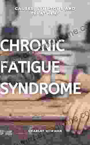 CHRONIC FATIGUE SYNDROME: CAUSES SYMPTOMS AND TREATMENT