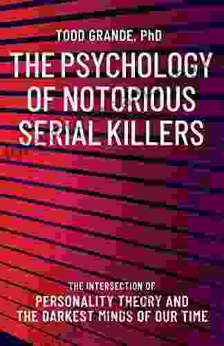 The Psychology of Notorious Serial Killers: The Intersection of Personality Theory and the Darkest Minds of Our Time (Notorious 1)