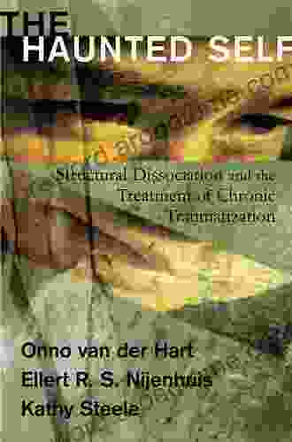 The Haunted Self: Structural Dissociation And The Treatment Of Chronic Traumatization (Norton On Interpersonal Neurobiology)