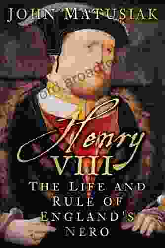 Henry VIII: The Life And Rule Of England S Nero