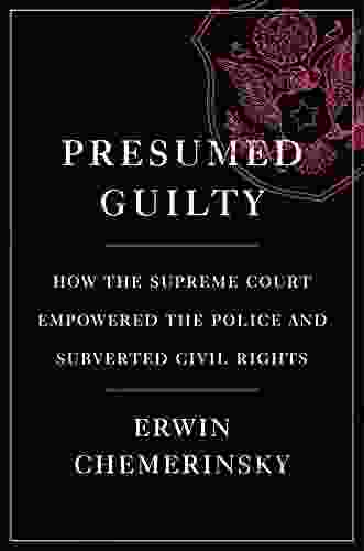 Presumed Guilty: How The Supreme Court Empowered The Police And Subverted Civil Rights