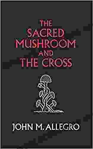 The Sacred Mushroom and The Cross: A study of the nature and origins of Christianity within the fertility cults of the ancient Near East