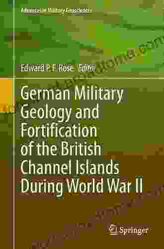 German Military Geology And Fortification Of The British Channel Islands During World War II (Advances In Military Geosciences)