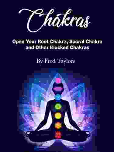 Chakras: Open Your Root Chakra Sacral Chakra and Other Blocked Chakras