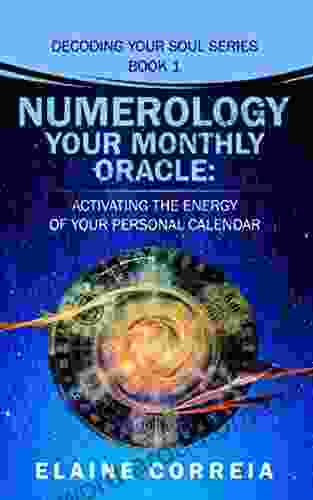 Numerology Your Monthly Oracle: Activating The Energy Of Your Personal Calendar (Decoding Your Soul 1)