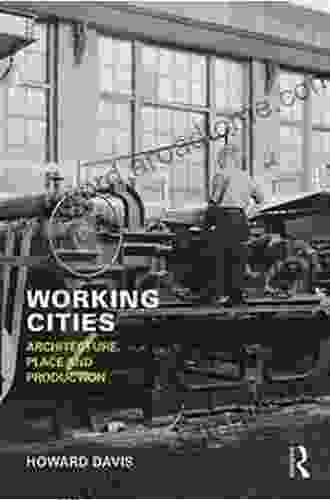 Working Cities: Architecture Place And Production