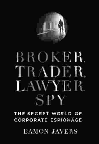 Broker Trader Lawyer Spy: The Secret World of Corporate Espionage