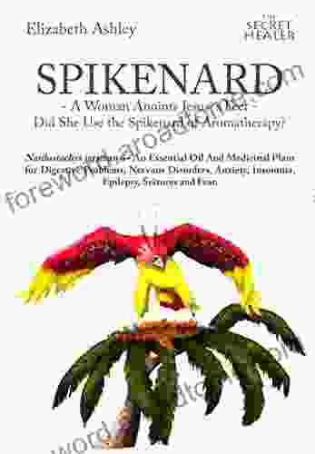 Spikenard A Woman Anoints Jesus S Feet : Did She Use The Spikenard Of Aromatherapy? Nardostachys Jatamansi An Essential Oil And Medicinal Plant For (The Secret Healer Oils Profiles 7)