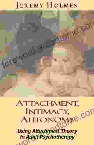 Attachment Intimacy Autonomy: Using Attachment Theory In Adult Psychotherapy