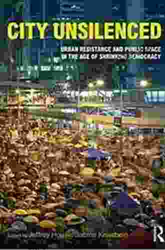 City Unsilenced: Urban Resistance And Public Space In The Age Of Shrinking Democracy